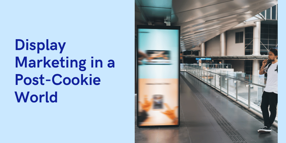 Display Marketing in a Post-Cookie World